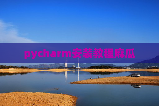 pycharm安装教程麻瓜